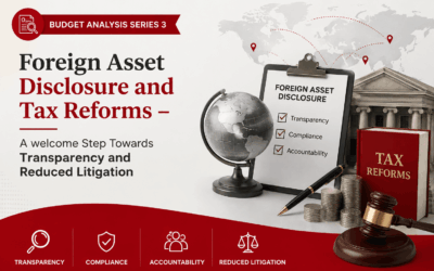 Budget Analysis Series 3: Foreign Asset Disclosure and Tax Reforms – A welcome Step Towards Transparency and Reduced Litigation